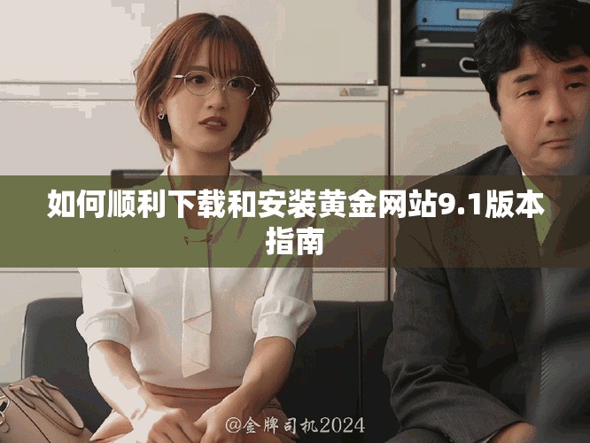 如何順利下載和安裝黃金網(wǎng)站9.1版本指南