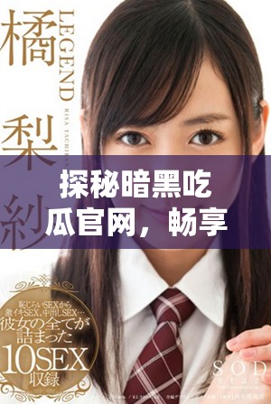 探秘暗黑吃瓜官網(wǎng)，暢享最新內(nèi)幕資訊入口指南