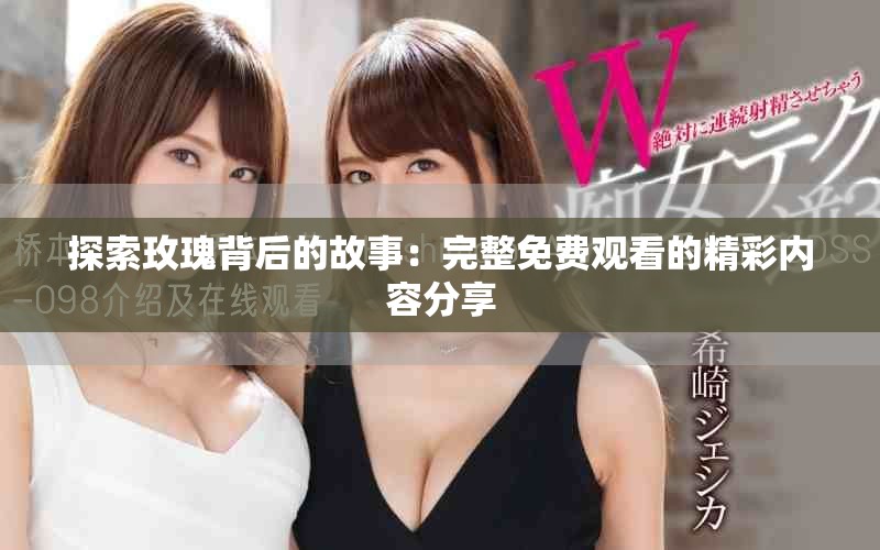 探索玫瑰背后的故事：完整免費觀看的精彩內(nèi)容分享