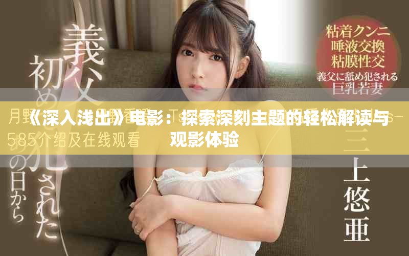 《深入淺出》電影：探索深刻主題的輕松解讀與觀(guān)影體驗(yàn)