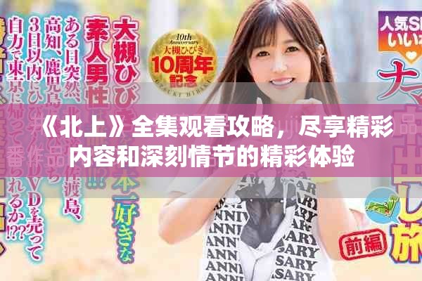 《北上》全集觀看攻略，盡享精彩內(nèi)容和深刻情節(jié)的精彩體驗