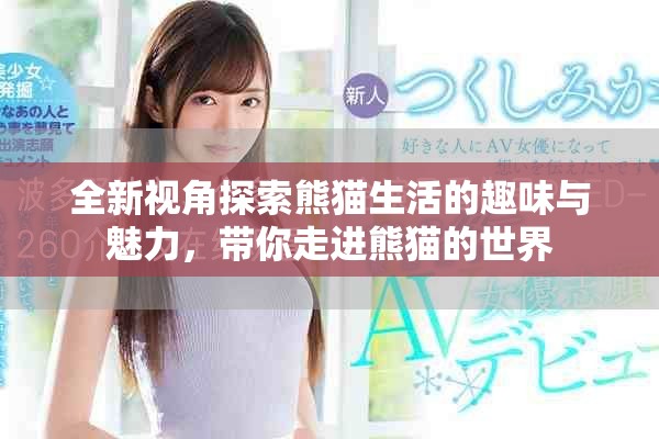 全新視角探索熊貓生活的趣味與魅力，帶你走進(jìn)熊貓的世界