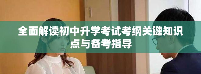 全面解讀初中升學(xué)考試考綱關(guān)鍵知識點與備考指導(dǎo)
