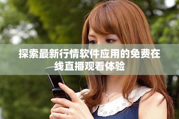 探索最新行情軟件應(yīng)用的免費(fèi)在線直播觀看體驗(yàn)