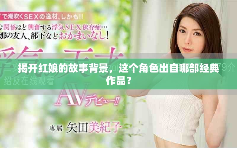 揭開紅娘的故事背景，這個角色出自哪部經(jīng)典作品？
