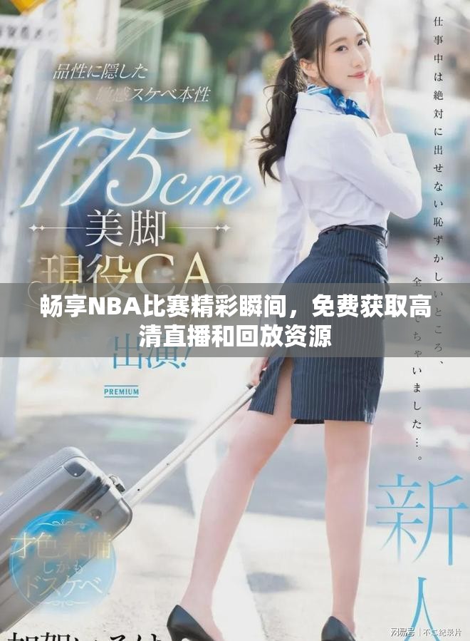 暢享NBA比賽精彩瞬間，免費(fèi)獲取高清直播和回放資源