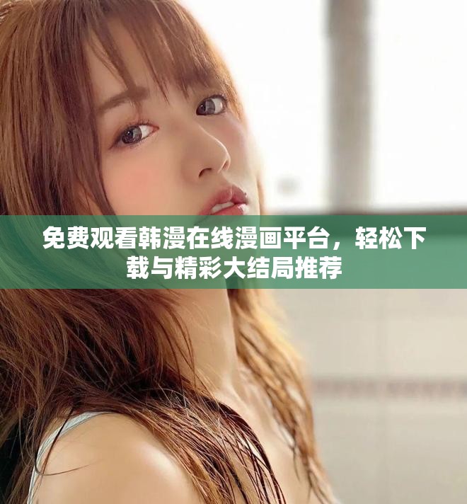免費(fèi)觀看韓漫在線漫畫平臺(tái)，輕松下載與精彩大結(jié)局推薦