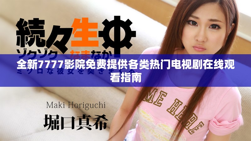 全新7777影院免費提供各類熱門電視劇在線觀看指南