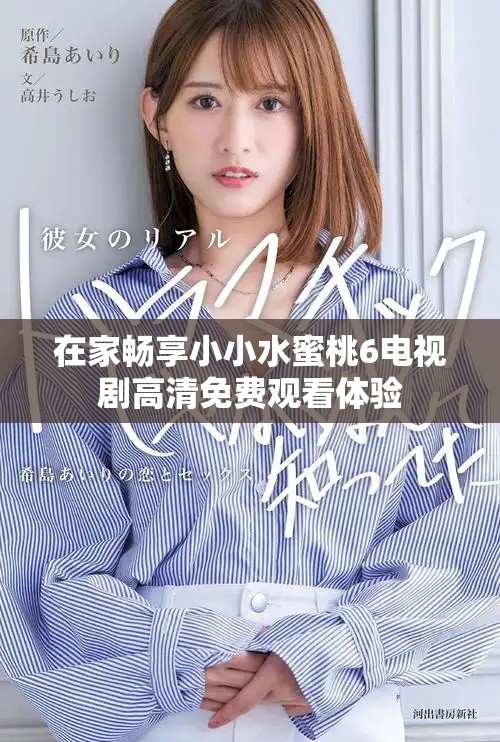 在家暢享小小水蜜桃6電視劇高清免費(fèi)觀看體驗(yàn)