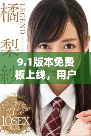 9.1版本免費(fèi)板上線，用戶體驗(yàn)全面提升與改進(jìn)