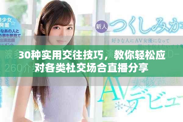 30種實(shí)用交往技巧，教你輕松應(yīng)對(duì)各類(lèi)社交場(chǎng)合直播分享
