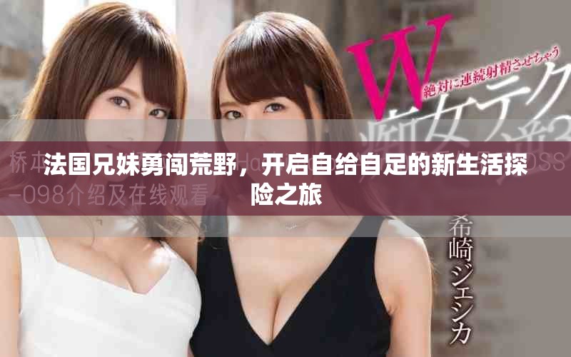 法國兄妹勇闖荒野，開啟自給自足的新生活探險之旅