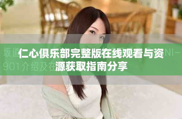 仁心俱樂部完整版在線觀看與資源獲取指南分享