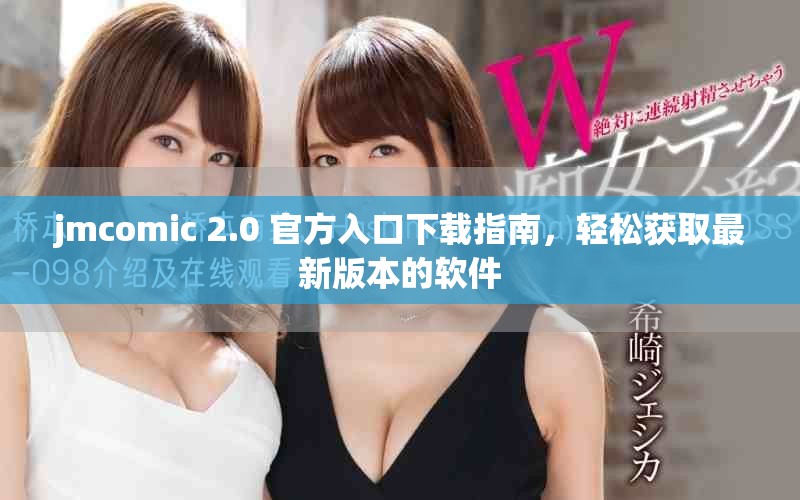 jmcomic 2.0 官方入口下載指南，輕松獲取最新版本的軟件