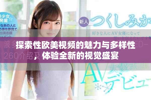 探索性歐美視頻的魅力與多樣性，體驗全新的視覺盛宴