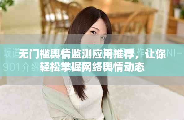 無門檻輿情監(jiān)測應(yīng)用推薦，讓你輕松掌握網(wǎng)絡(luò)輿情動態(tài)