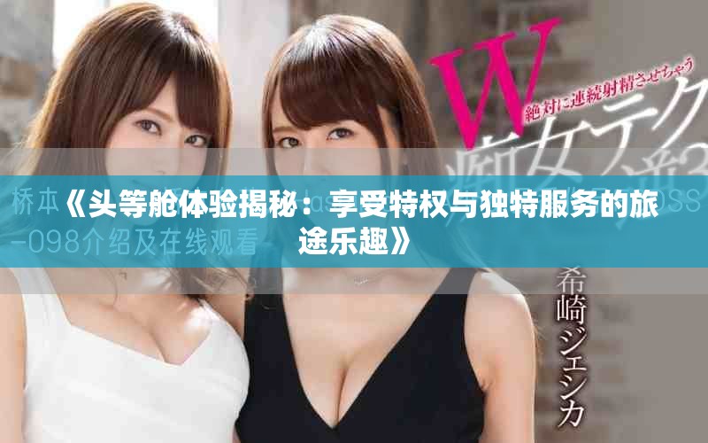 《頭等艙體驗揭秘：享受特權(quán)與獨特服務(wù)的旅途樂趣》