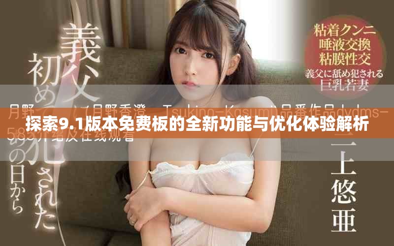 探索9.1版本免費(fèi)板的全新功能與優(yōu)化體驗(yàn)解析