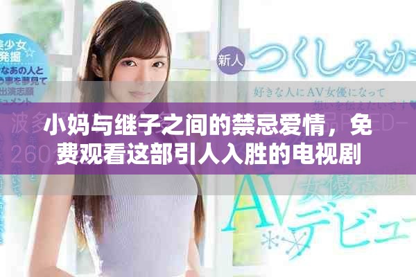 小媽與繼子之間的禁忌愛情，免費(fèi)觀看這部引人入勝的電視劇