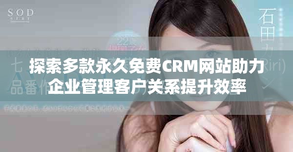 探索多款永久免費(fèi)CRM網(wǎng)站助力企業(yè)管理客戶(hù)關(guān)系提升效率
