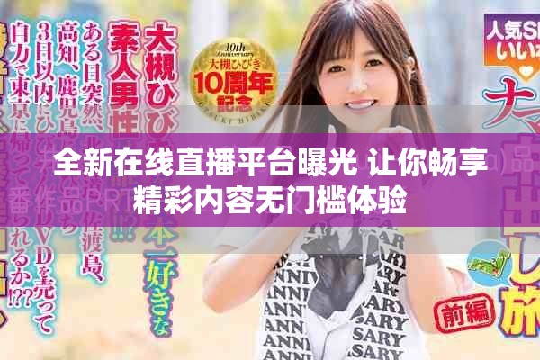 全新在線直播平臺曝光 讓你暢享精彩內(nèi)容無門檻體驗