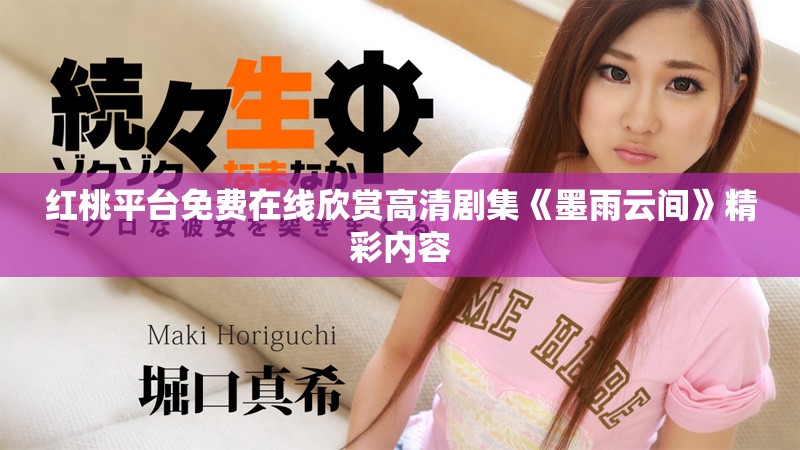 紅桃平臺免費(fèi)在線欣賞高清劇集《墨雨云間》精彩內(nèi)容