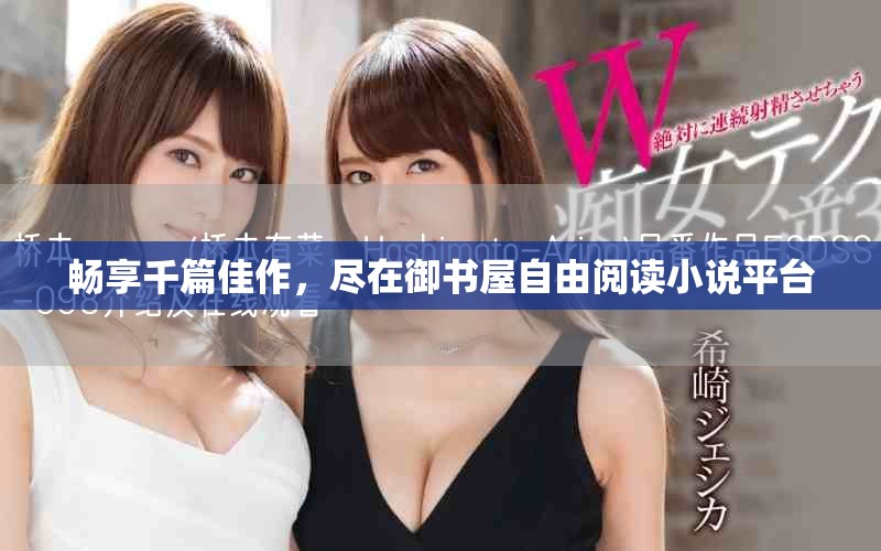 暢享千篇佳作，盡在御書屋自由閱讀小說平臺
