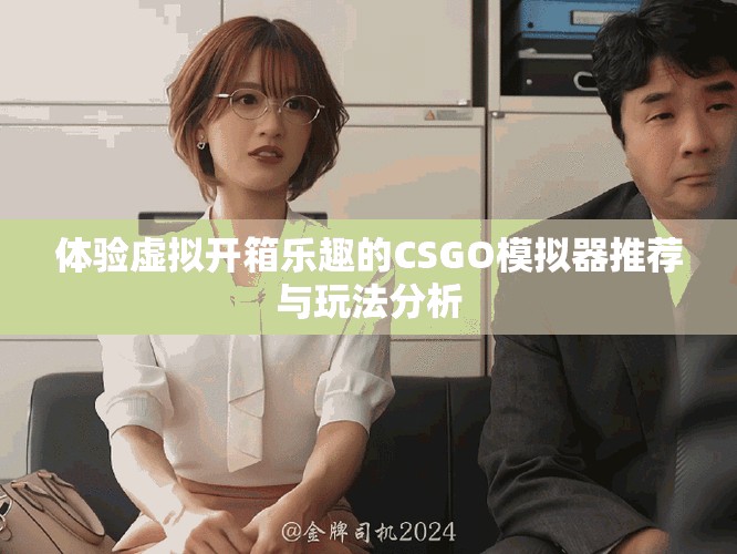 體驗(yàn)虛擬開箱樂趣的CSGO模擬器推薦與玩法分析