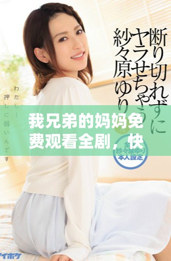 我兄弟的媽媽免費(fèi)觀看全劇，快來一起探討劇情與角色發(fā)展吧