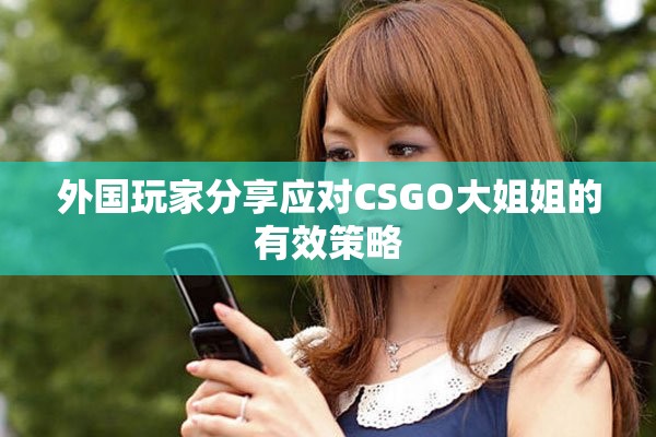 外國玩家分享應(yīng)對(duì)CSGO大姐姐的有效策略