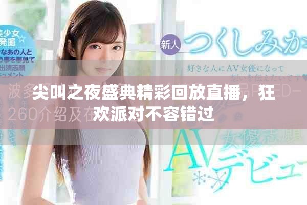 尖叫之夜盛典精彩回放直播，狂歡派對不容錯(cuò)過