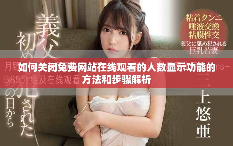 如何關(guān)閉免費(fèi)網(wǎng)站在線觀看的人數(shù)顯示功能的方法和步驟解析