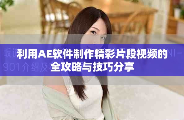 利用AE軟件制作精彩片段視頻的全攻略與技巧分享