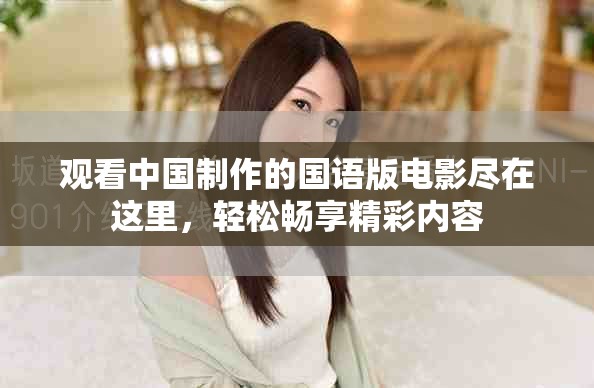 觀看中國(guó)制作的國(guó)語版電影盡在這里，輕松暢享精彩內(nèi)容