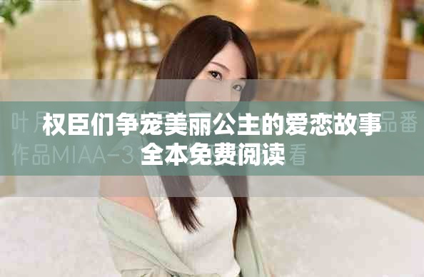 權(quán)臣們爭寵美麗公主的愛戀故事全本免費閱讀