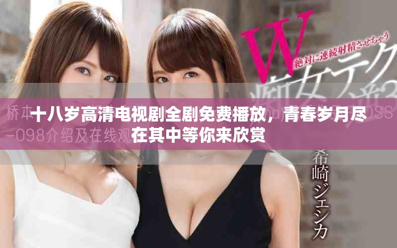 十八歲高清電視劇全劇免費(fèi)播放，青春歲月盡在其中等你來欣賞