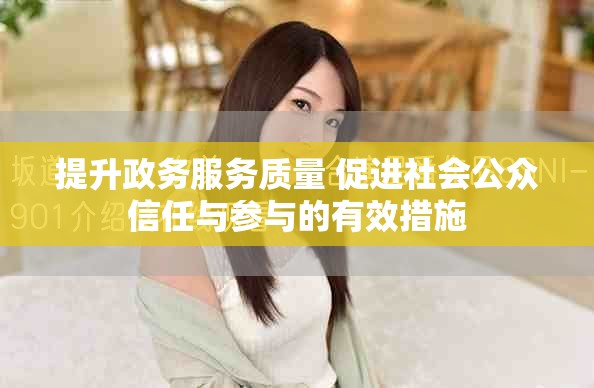 提升政務(wù)服務(wù)質(zhì)量 促進(jìn)社會(huì)公眾信任與參與的有效措施