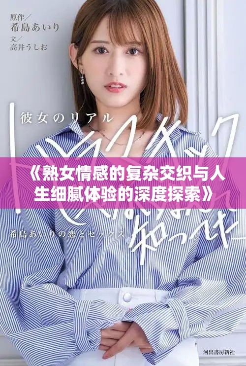 《熟女情感的復(fù)雜交織與人生細(xì)膩體驗(yàn)的深度探索》