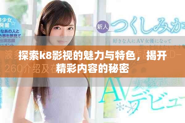 探索k8影視的魅力與特色，揭開精彩內(nèi)容的秘密