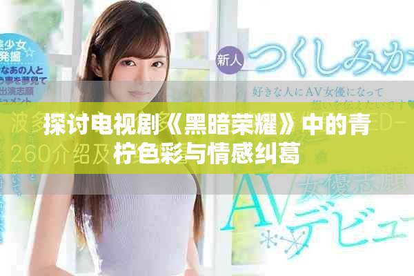 探討電視劇《黑暗榮耀》中的青檸色彩與情感糾葛