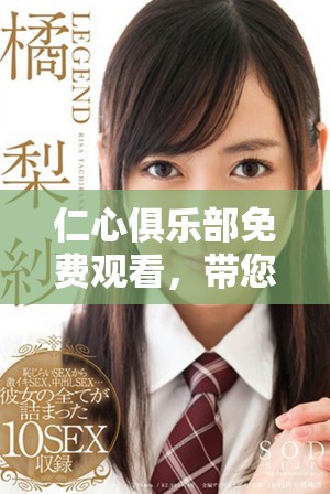 仁心俱樂(lè)部免費(fèi)觀看，帶您走進(jìn)溫暖與關(guān)懷的世界