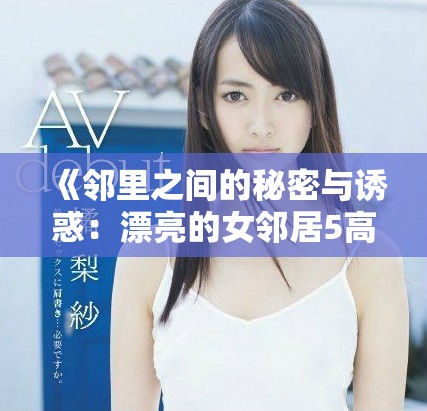 《鄰里之間的秘密與誘惑：漂亮的女鄰居5高清版解析》