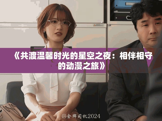 《共渡溫馨時(shí)光的星空之夜：相伴相守的動(dòng)漫之旅》
