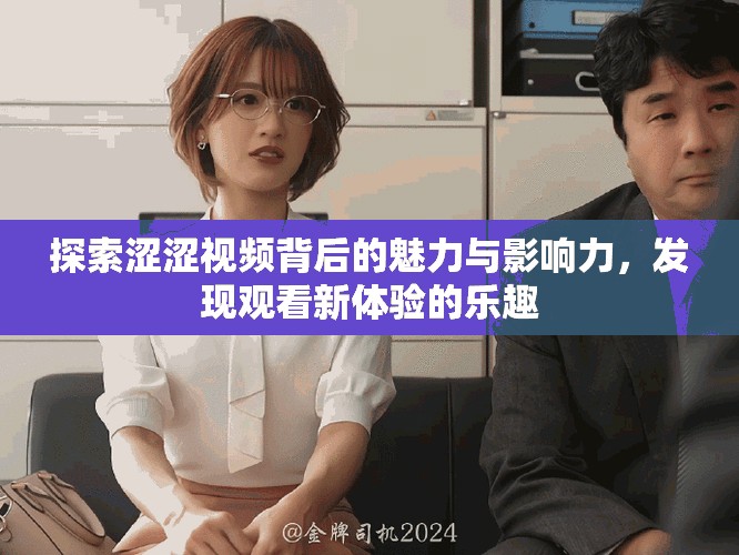 探索澀澀視頻背后的魅力與影響力，發(fā)現(xiàn)觀看新體驗的樂趣