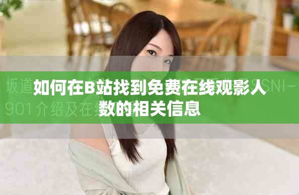 如何在B站找到免費在線觀影人數(shù)的相關(guān)信息