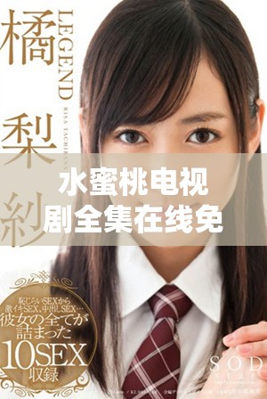 水蜜桃電視劇全集在線免費(fèi)觀看，暢享甜蜜戀愛故事