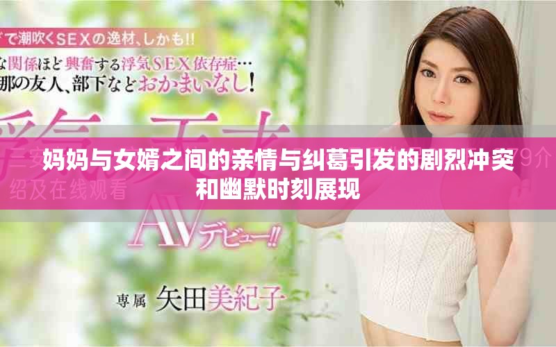 媽媽與女婿之間的親情與糾葛引發(fā)的劇烈沖突和幽默時刻展現(xiàn)