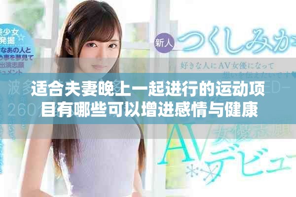 適合夫妻晚上一起進(jìn)行的運(yùn)動項(xiàng)目有哪些可以增進(jìn)感情與健康