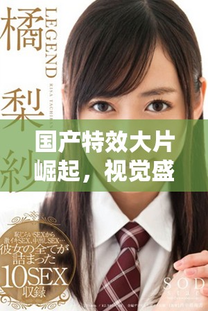 國(guó)產(chǎn)特效大片崛起，視覺(jué)盛宴引發(fā)觀眾熱議與期待