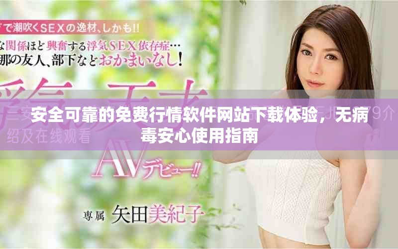 安全可靠的免費(fèi)行情軟件網(wǎng)站下載體驗(yàn)，無病毒安心使用指南